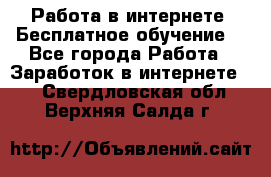 Работа в интернете. Бесплатное обучение. - Все города Работа » Заработок в интернете   . Свердловская обл.,Верхняя Салда г.